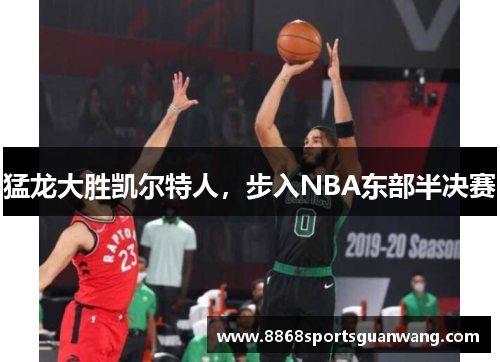 猛龙大胜凯尔特人，步入NBA东部半决赛